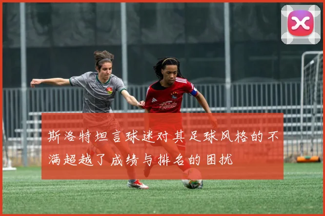 斯洛特坦言球迷对其足球风格的不满超越了成绩与排名的困扰