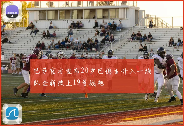 巴萨官方宣布20岁巴德吉升入一线队全新披上19号战袍